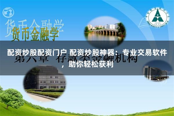 配資炒股配資門戶 配資炒股神器：專業交易軟件，助你輕松獲利