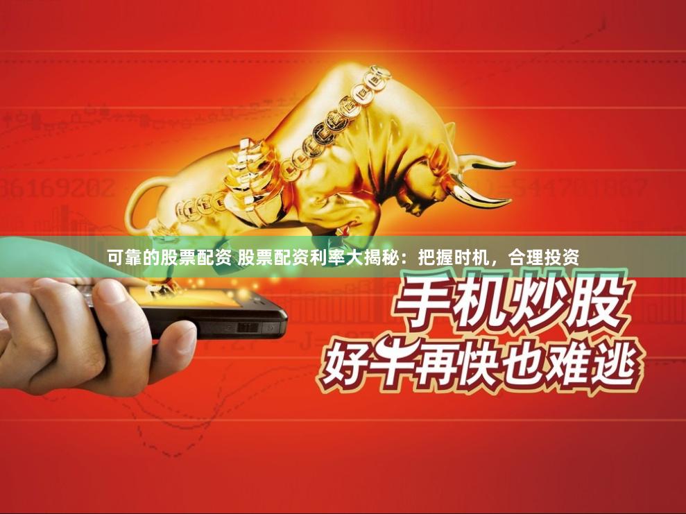 可靠的股票配資 股票配資利率大揭秘：把握時機，合理投資
