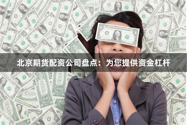 北京期貨配資公司盤點：為您提供資金杠桿