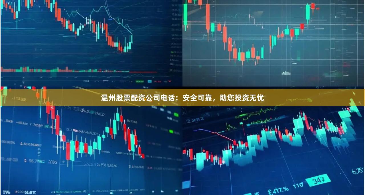溫州股票配資公司電話：安全可靠，助您投資無憂