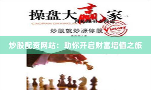 炒股配資網站：助你開啟財富增值之旅