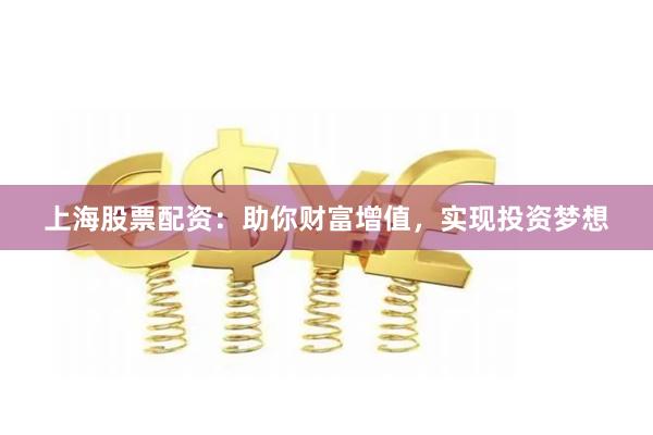 上海股票配資：助你財富增值，實現投資夢想